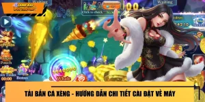 Tải Bắn Cá Xèng - Hướng Dẫn Chi Tiết Cài Đặt Về Máy